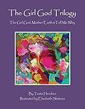 The Girl God Trilogy: The Girl God / Mother Earth / Tell Me Why by Trista Hendren, Elisabeth Slettnes