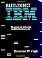 Building IBM: Shaping an Industry and Its Technology (History of Computing)