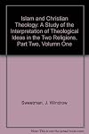 Islam and Christian Theology: A Study of the Interpretation of Theological Ideas in the Two Religions, Part Two, Volumn One
