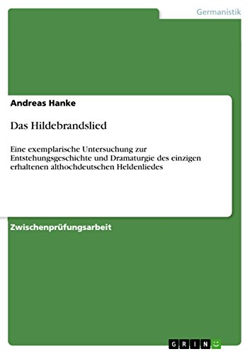 Das Hildebrandslied: Eine exemplarische Untersuchung zur Entstehungsgeschichte und Dramaturgie des einzigen erhaltenen althochdeutschen Heldenliedes (German Edition)