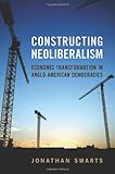 Constructing Neoliberalism: Economic Transformation in Anglo-American Democracies (Studies in Comparative Political Economy and Public Policy)