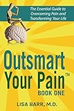 Outsmart Your Pain!: The Essential Guide to Overcoming Pain and Transforming Your Life by Lisa Barr M.D.