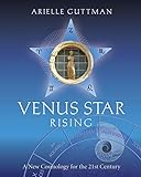 Venus Star Rising: A New Cosmology for the Twenty-First Century by Arielle Guttman