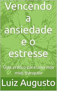 Livro Vencendo a ansiedade e o estresse: Guia prático para uma vida mais tranquila