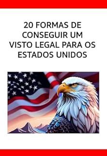 Livro 20 F0RMAS LEGAIS DE CONSEGUIR UM VISTO PARA OS ESTADOS UNIDOS: Pré-requisitos- Documentação-Agências.