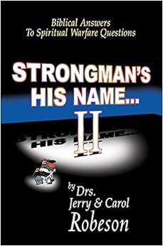 Strongman's His Name II: Biblical Answers to Spiritual Warfare Questions, by Jerry Robeson Strongman's His Name II: Biblical Answers to Spiritual Warfare Questions, by Jerry Robeson