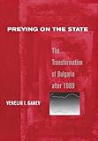 Preying on the State: The Transformation of Bulgaria after 1989