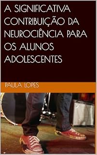 Livro A SIGNIFICATIVA CONTRIBUIÇÃO DA NEUROCIÊNCIA PARA OS ALUNOS ADOLESCENTES