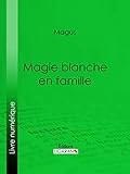 Magie blanche en famille (French Edition) by 