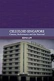 Celluloid Singapore: Cinema, Performance and the National (Traditions in World Cinema) by Edna Lim