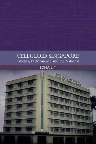 Celluloid Singapore: Cinema, Performance and the National (Traditions in World Cinema) by Edna Lim