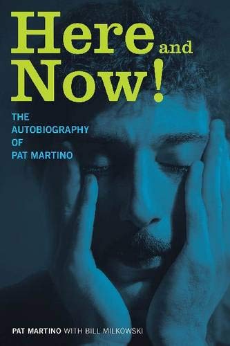 Here and Now!: The Autobiography of Pat Martino by Pat Martino, Bill Milkowski