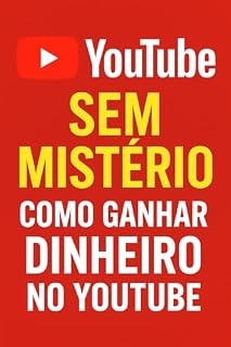Livro YouTube Sem Mistério : Passo a Passo para Criar um Canal de Sucesso e Ganhar Dinheiro