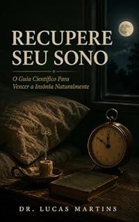 Livro Recupere Seu Sono: O Guia Científico Para Melhorar o Sono Naturalmente, Com Técnicas Baseadas em Evidências e Redução de Medicação Sempre Com Acompanhamento Médico (Saúde em Ação Livro 6)