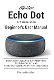 All-New Echo Dot (3rd Generation) Beginner's User Manual: This Guide Gives You Just What You Need To Operate An Echo Dot (3rd Generation) Like A pro! by Pharm Ibrahim