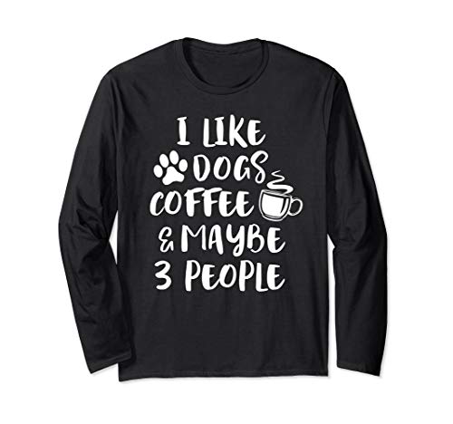 I LIKE DOGS COFFEE MAYBE 3 PEOPLE Funny Sarcasm Women Mom Long Sleeve T-Shirt