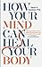 How Your Mind Can Heal Your Body by David R. Hamilton Ph.D.