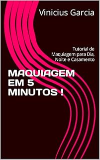 Livro MAQUIAGEM EM 5 MINUTOS !: Tutorial de Maquiagem para Dia, Noite e Casamento