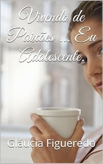 Livro Vivendo de Paixões ... Eu Adolescente.