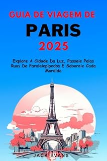 Livro Guia de Viagem de Paris 2025: Explore A Cidade Da Luz, Passeie Pelas Ruas De Paralelepípedos E Saboreie Cada Mordida