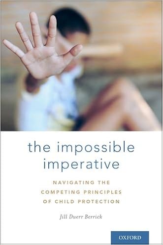 The Impossible Imperative: Navigating the Competing Principles of Child Protection The Impossible Imperative: Navigating the Competing Principles of Child Protection
