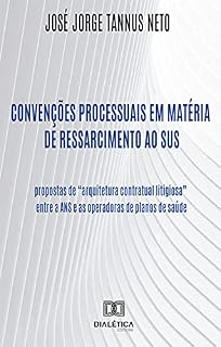 Livro Convenções processuais em matéria de ressarcimento ao SUS: propostas de "arquitetura contratual litigiosa" entre a ANS e as operadoras de planos de saúde
