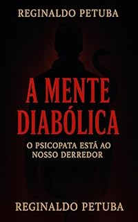 Livro A Mente diabólica: O Psicopata Está ao Nosso Derredor: Uma Análise Bíblica dos Comportamentos Psicopáticos desde o Éden