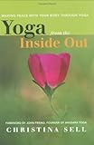 Yoga from the Inside Out: Making Peace With Your Body Through Yoga by Christina Sell, John Friend