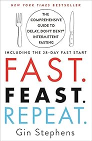 Fast. Feast. Repeat.: The Comprehensive Guide to Delay, Don't Deny® Intermittent Fasting--Including the 28