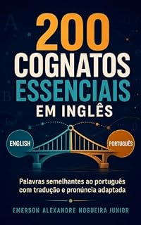 Livro 200 Cognatos Essenciais em Inglês: Palavras semelhantes ao português com tradução e pronúncia adaptada