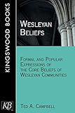 Wesleyan Beliefs: Formal and Popular Expressions of the Core Beliefs of Wesleyan Communities by Ted A. Campbell