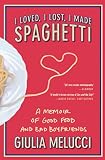 I Loved, I Lost, I Made Spaghetti: A Memoir of Good Food and Bad Boyfriends I Loved, I Lost, I Made Spaghetti: A Memoir of Good Food and Bad Boyfriends
