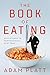 The Book of Eating: Adventures in Professional Gluttony by 