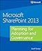 Microsoft SharePoint 2013 Planning for Adoption and Governance: Planning for Adoption and Governance