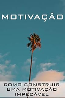 Livro MOTIVAÇÃO: Como Construir uma Motivação Impecável