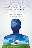 Close Your Eyes and Open Your Mind: A Practical Guide to Spiritual Meditation by 