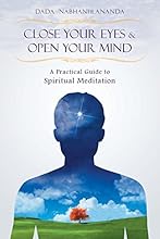 Close Your Eyes and Open Your Mind: A Practical Guide to Spiritual Meditation