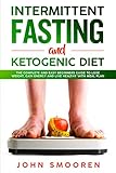Intermittent Fasting and Ketogenic Diet: The Complete and Easy Beginners Guide to Lose Weight, Gain Energy and Live Healthy with Meal Plan (Intermittent Fasting 16/8 and Keto Diet with Autophagy) by John Smooren