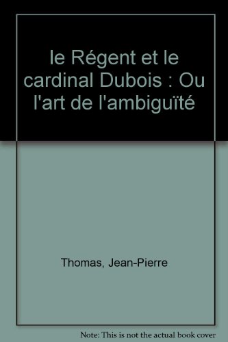 Le régent et le cardinal Dubois ou l'art de l'ambiguïté
