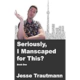 Seriously, I Manscaped for This? Book One
