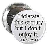 Doctor Dr Who Quote - I TOLERATE THIS CENTURY BUT I DON'T ENJOY IT 1.25
