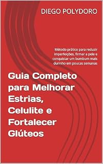 Livro Guia Completo para Melhorar Estrias, Celulite e Fortalecer Glúteos: Método prático para reduzir imperfeições, firmar a pele e conquistar um bumbum mais durinho em poucas semanas