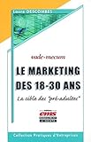 LE MARKETING DES 18-30 ANS - LA CIBLE DES PRE-ADULTES VADEMECUM: LA CIBLE DES 