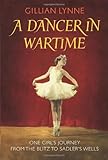 A Dancer in Wartime: One Girl's Journey from the Blitz to Sadler's Wells by 