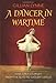 A Dancer in Wartime: One Girl's Journey from the Blitz to Sadler's Wells by 