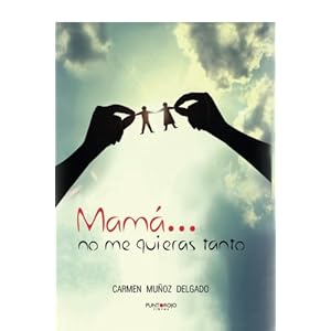 Mamá... no me quieras tanto (Spanish Edition)