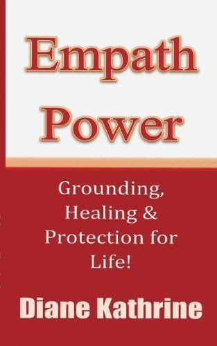 Empath Power: Grounding, Healing and Protection for Life!