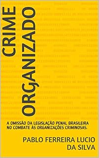 Livro CRIME ORGANIZADO: A OMISSÃO DA LEGISLAÇÃO PENAL BRASILEIRA NO COMBATE ÀS ORGANIZAÇÕES CRIMINOSAS.