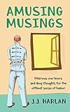 Amusing Musings: Hilarious one-liners and deep thoughts for the offbeat sense of humor by J.J. Harlan