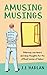 Amusing Musings: Hilarious one-liners and deep thoughts for the offbeat sense of humor by J.J. Harlan